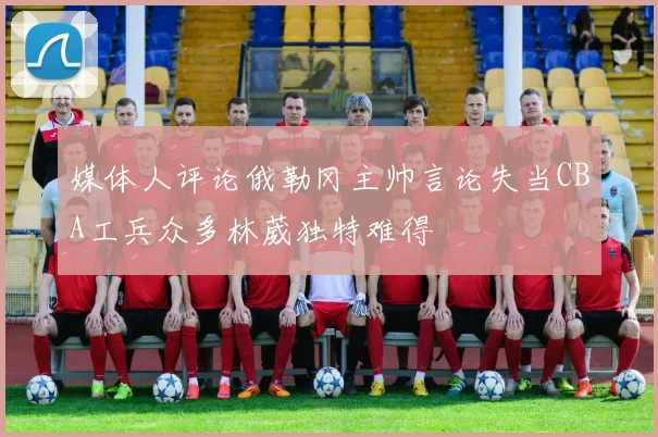 媒体人评论俄勒冈主帅言论失当CBA工兵众多林葳独特难得