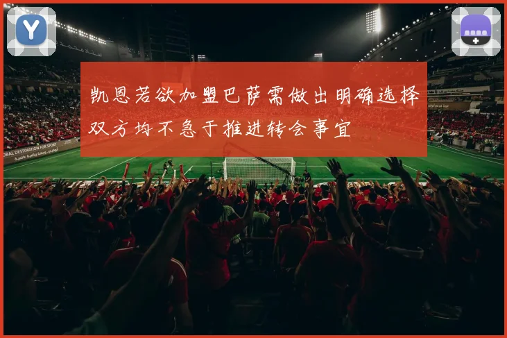 凯恩若欲加盟巴萨需做出明确选择双方均不急于推进转会事宜