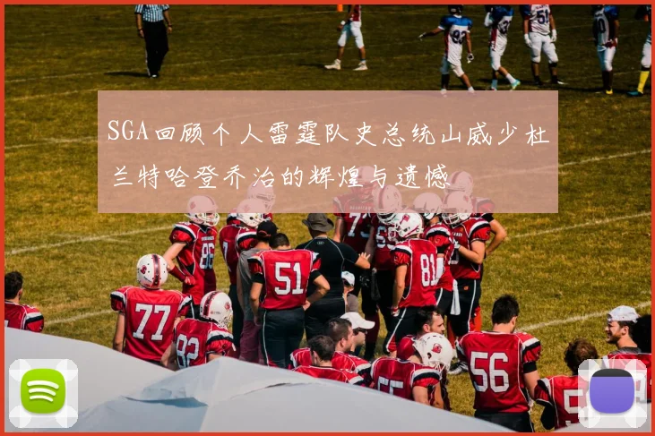 SGA回顾个人雷霆队史总统山威少杜兰特哈登乔治的辉煌与遗憾